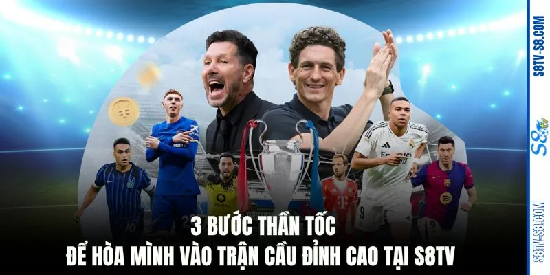 3 bước thần tốc để hòa mình vào trận cầu đỉnh cao tại S8TV