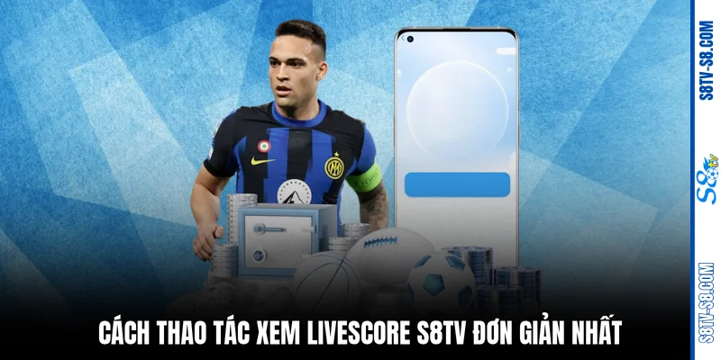 Cách thao tác xem Livescore S8TV đơn giản nhất