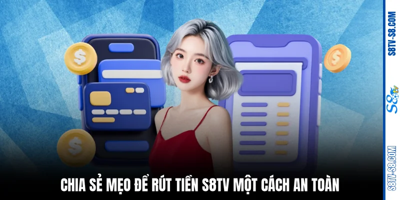 Chia sẻ mẹo để rút tiền S8TV một cách an toàn