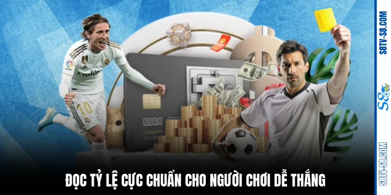 Đọc tỷ lệ cực chuẩn cho người chơi dễ thắng