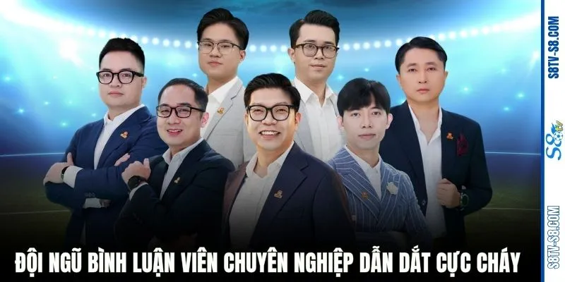 Đội ngũ bình luận viên chuyên nghiệp dẫn dắt cực cháy