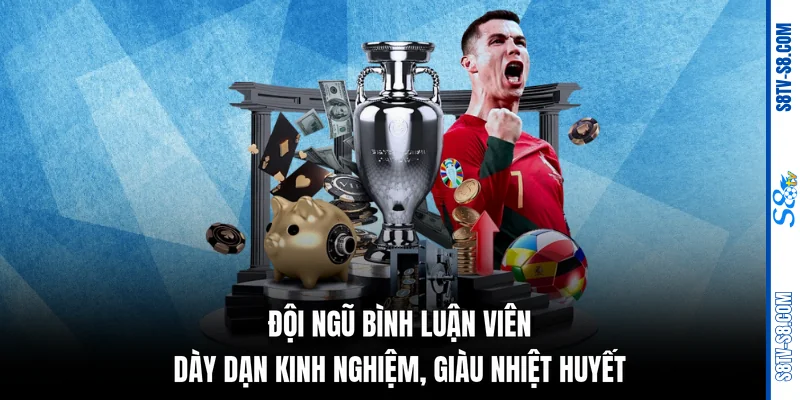 Đội ngũ bình luận viên dày dạn kinh nghiệm, giàu nhiệt huyết