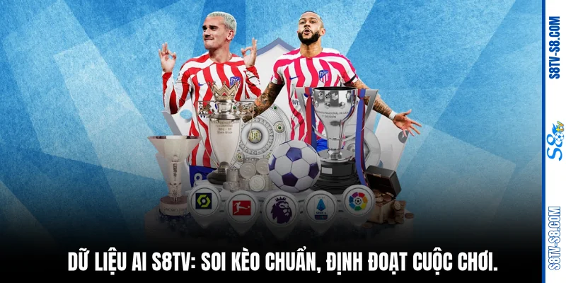 Dữ liệu AI S8TV: Soi kèo chuẩn, định đoạt cuộc chơi