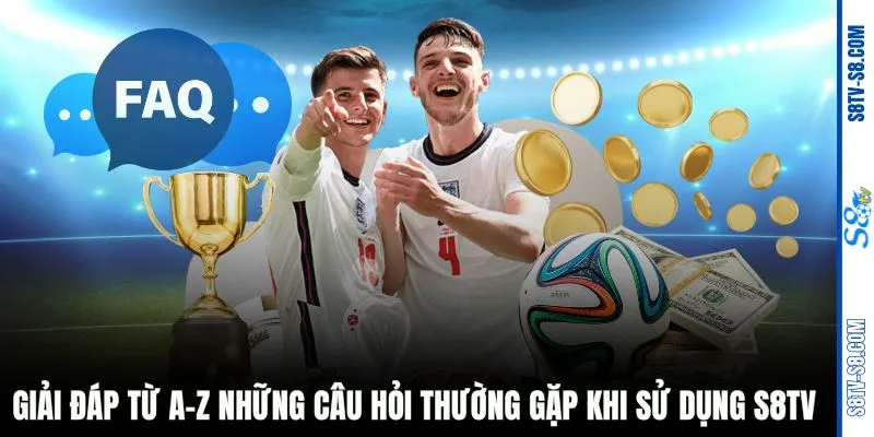 Giải đáp từ A-Z những câu hỏi thường gặp khi sử dụng S8TV