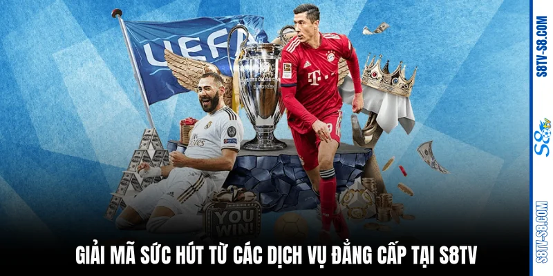 Giải mã sức hút từ các dịch vụ đẳng cấp tại S8TV