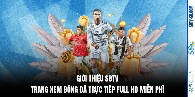 Giới thiệu S8TV - Trang xem bóng đá trực tiếp Full HD miễn phí 