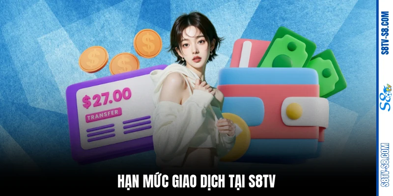Hạn mức giao dịch tại S8TV