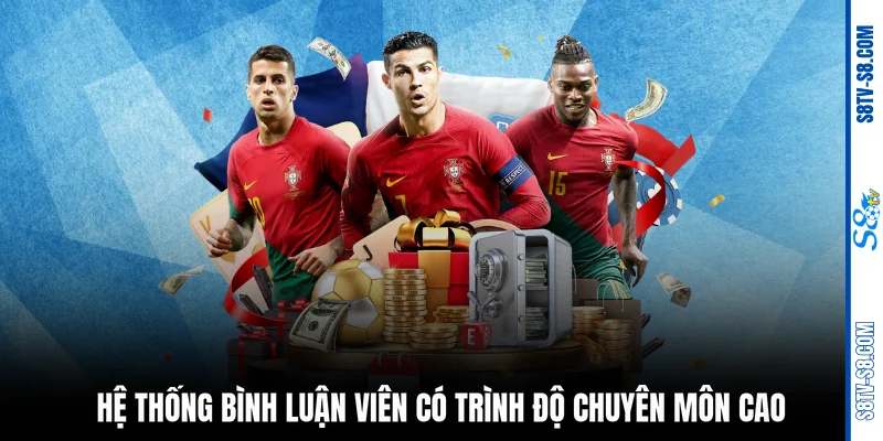 Hệ thống bình luận viên có trình độ chuyên môn cao 