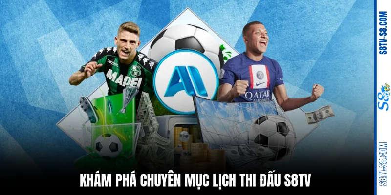 Khám phá chuyên mục lịch thi đấu S8TV