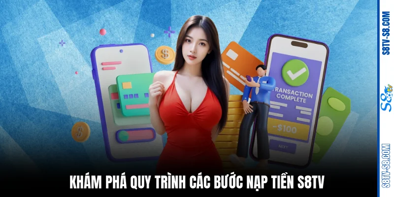 Khám phá quy trình các bước nạp tiền S8TV