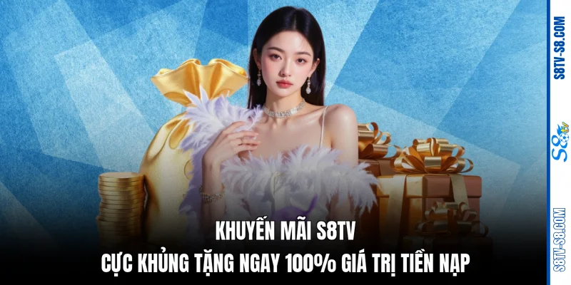 Khuyến mãi S8TV cực khủng tặng ngay 100% giá trị tiền nạp 
