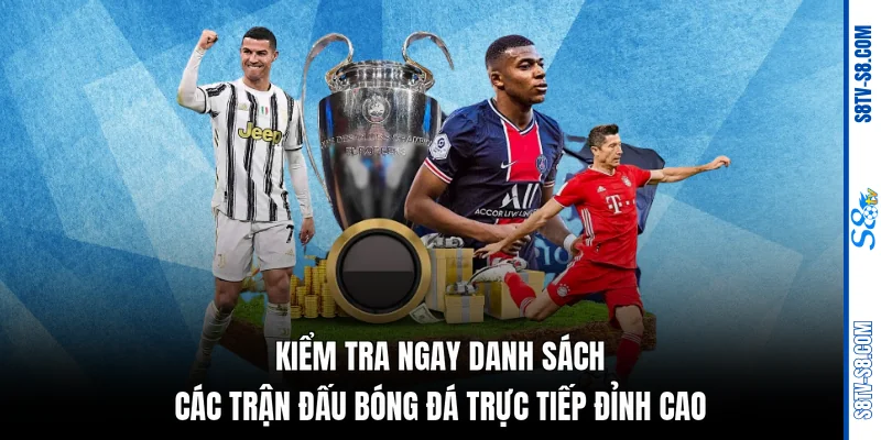 Kiểm tra ngay danh sách các trận đấu bóng đá trực tiếp đỉnh cao