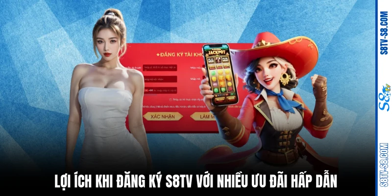 Lợi ích khi đăng ký S8TV với nhiều ưu đãi hấp dẫn