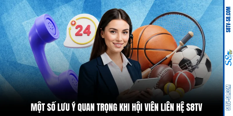 Một số lưu ý quan trọng khi hội viên liên hệ S8TV