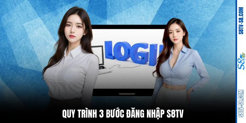 Quy trình 3 bước đăng nhập S8TV
