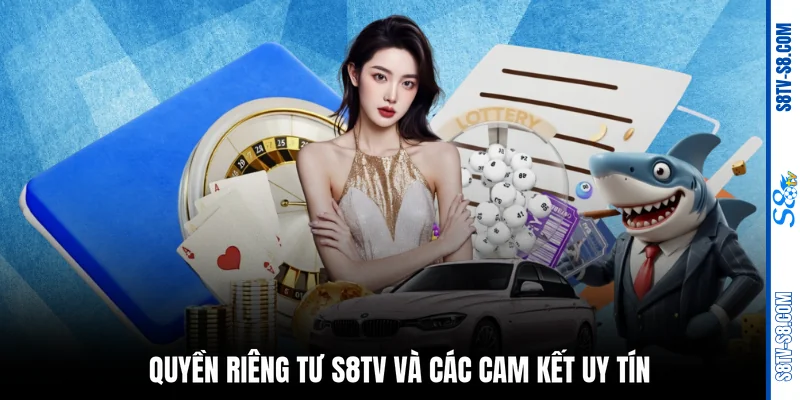Quyền riêng tư S8TV và các cam kết uy tín