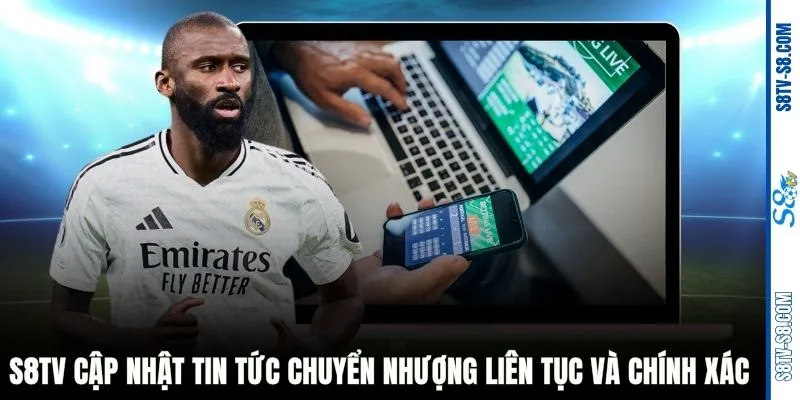 S8TV cập nhật tin tức chuyển nhượng liên tục và chính xác