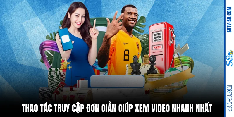 Thao tác truy cập đơn giản giúp xem video nhanh nhất
