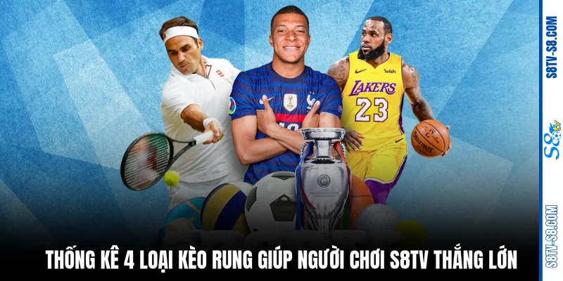 Thống kê 4 loại kèo rung giúp người chơi S8TV thắng lớn