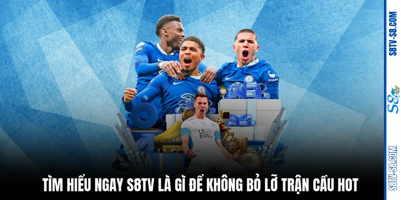 Tìm hiểu ngay S8TV là gì để không bỏ lỡ trận cầu hot