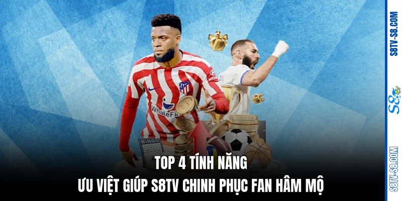 Top 4 tính năng ưu việt giúp S8TV chinh phục fan hâm mộ