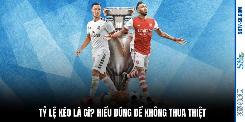 Tỷ lệ kèo là gì? Hiểu đúng để không thua thiệt