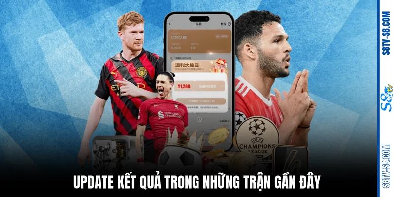 Update kết quả trong những trận gần đây
